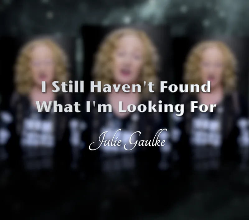 I Still Haven't Found What I'm Looking For (arr. Julie Gaulke)