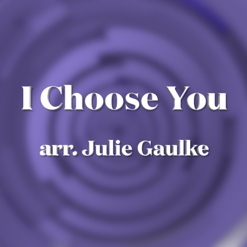 I Choose You (arr. Julie Gaulke)
